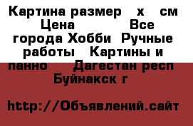 Картина размер 40х60 см › Цена ­ 6 500 - Все города Хобби. Ручные работы » Картины и панно   . Дагестан респ.,Буйнакск г.